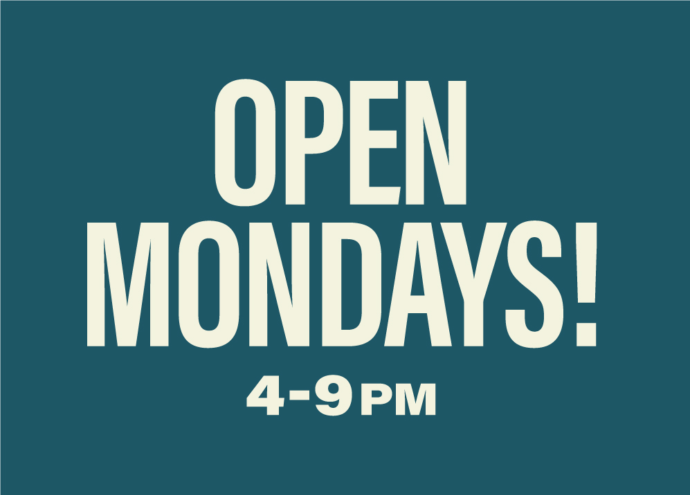 Open Mondays! 4-9pm